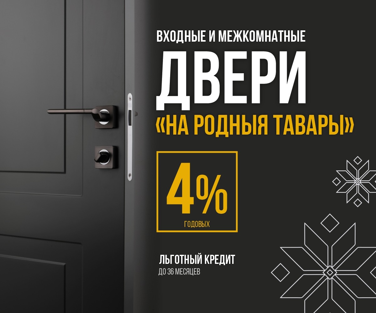 Входные и межкомнатные двери под 4% "НА РОДНЫЯ ТАВАРЫ"!