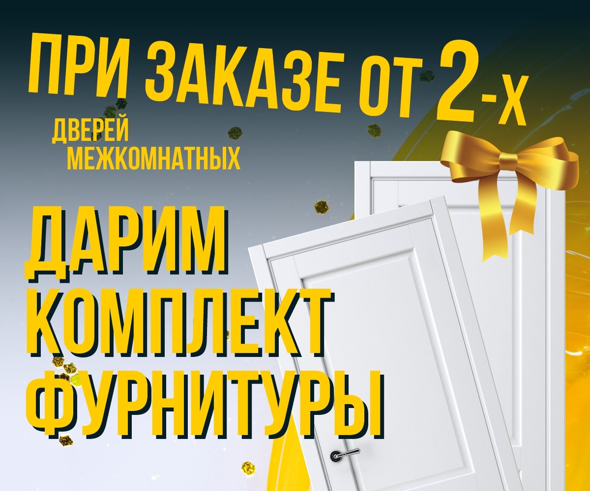ДАРИМ КОМПЛЕКТ ФУРНИТУРЫ! АКЦИЯ НА МЕЖКОМНАТНЫЕ ДВЕРИ